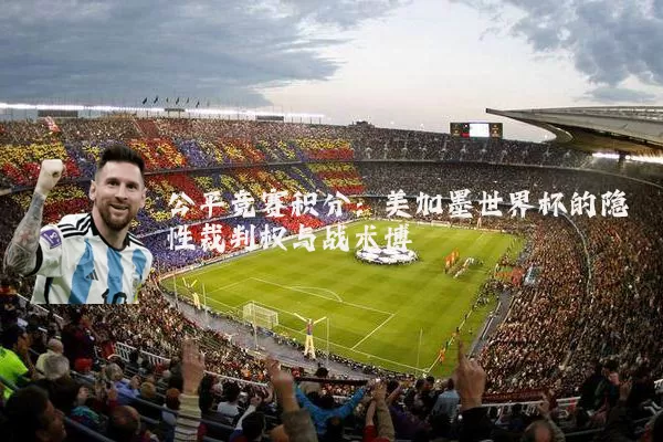公平竞赛积分：美加墨世界杯的隐性裁判权与战术博弈