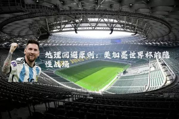 地理回避原则:美加墨世界杯的隐性战场