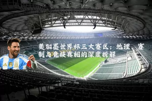 美加墨世界杯三大赛区:地理、赛制与竞技真相的深度拆解