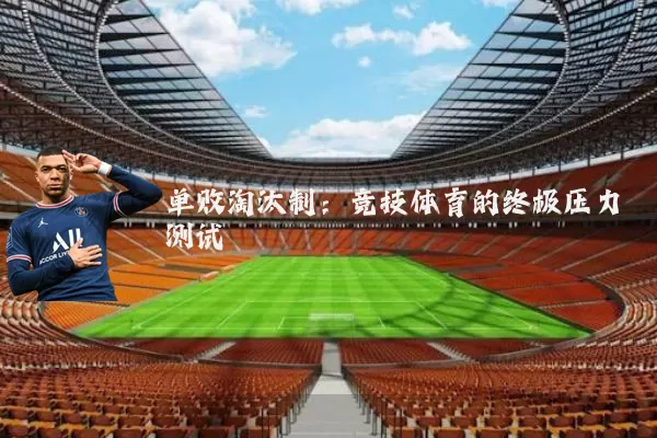 单败淘汰制：竞技体育的终极压力测试